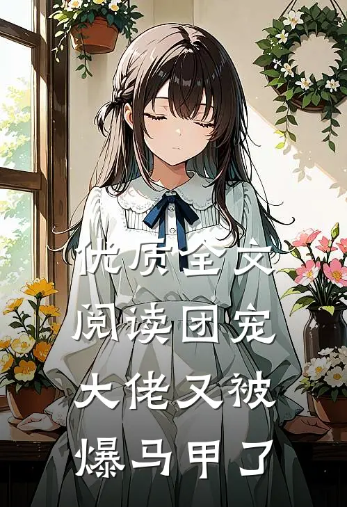 优质全文阅读团宠大佬又被爆马甲了