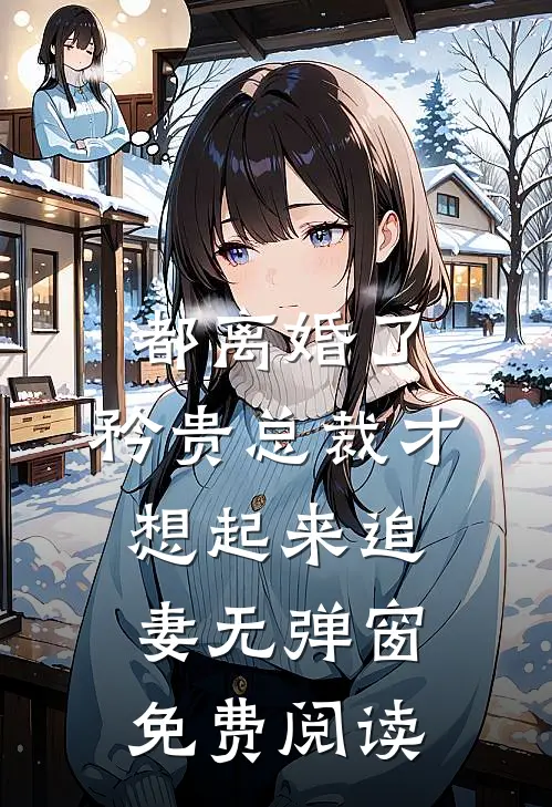 都离婚了，矜贵总裁才想起来追妻无弹窗免费阅读