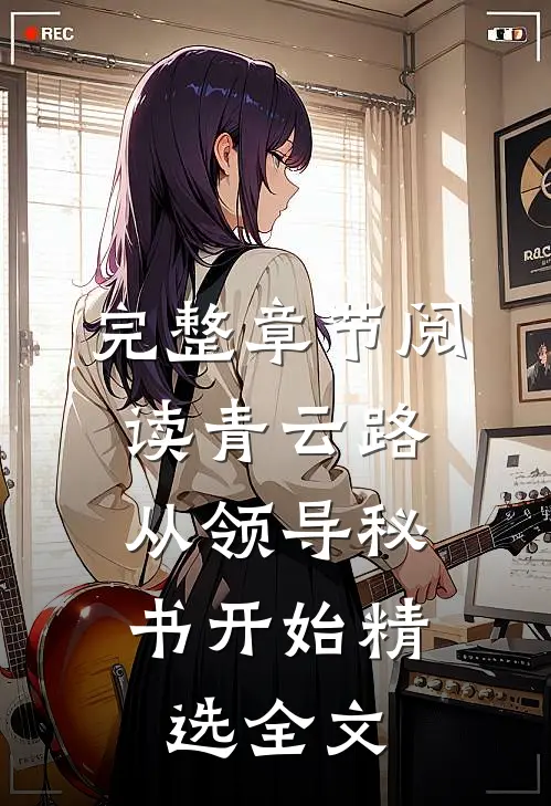 完整章节阅读青云路：从领导秘书开始精选全文