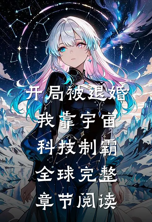 开局被退婚，我靠宇宙科技制霸全球完整章节阅读