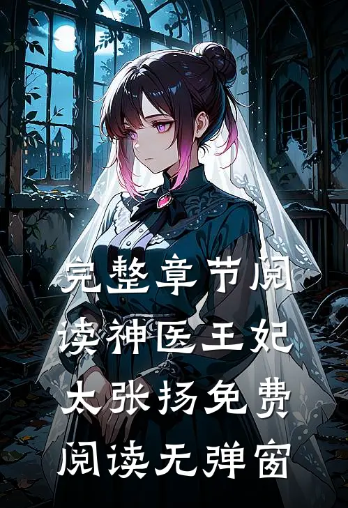 完整章节阅读神医王妃太张扬免费阅读无弹窗