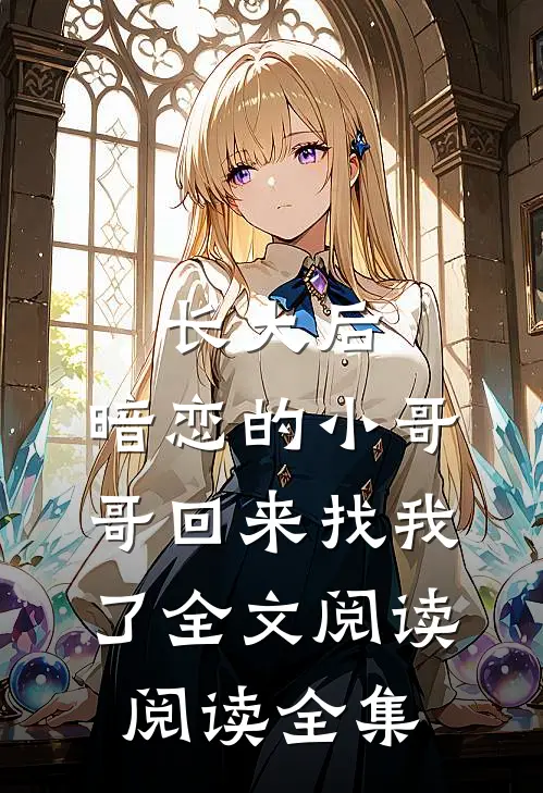 长大后,暗恋的小哥哥回来找我了全文阅读阅读全集