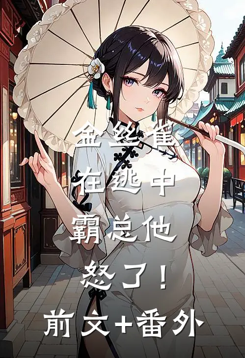 金丝雀在逃中，霸总他怒了！前文+番外