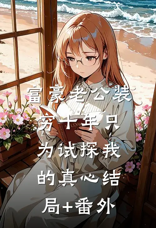 富豪老公装穷十年只为试探我的真心结局+番外