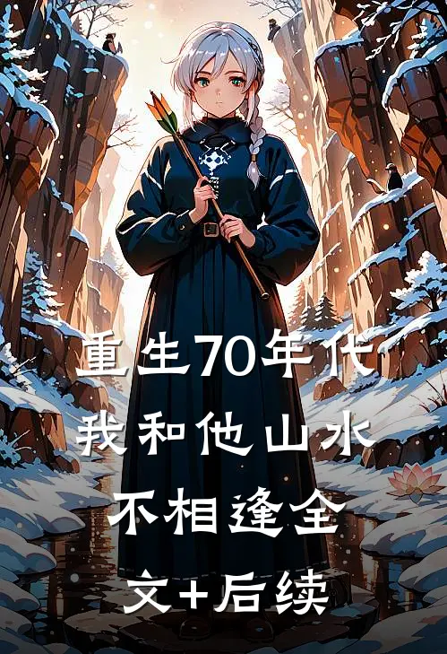 重生70年代，我和他山水不相逢全文+后续