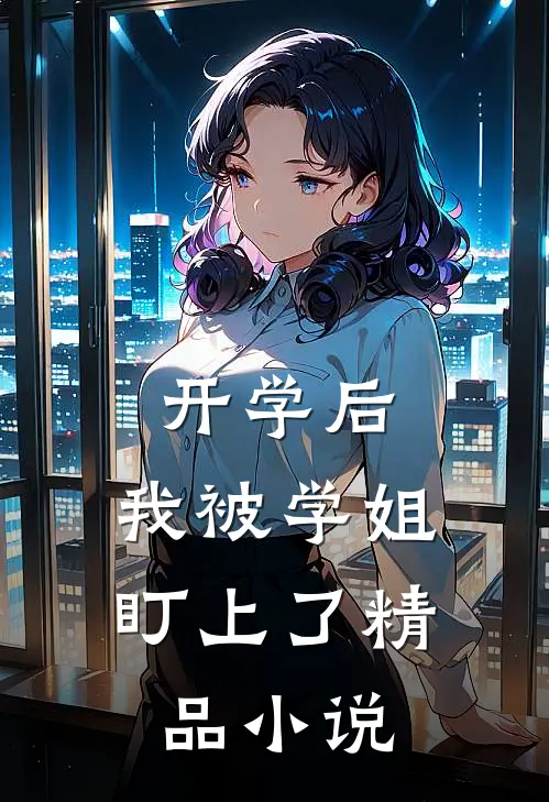 开学后，我被学姐盯上了精品小说