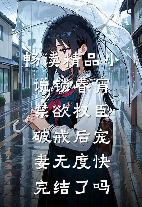 畅读精品小说锁春宵:禁欲权臣破戒后宠妻无度快完结了吗