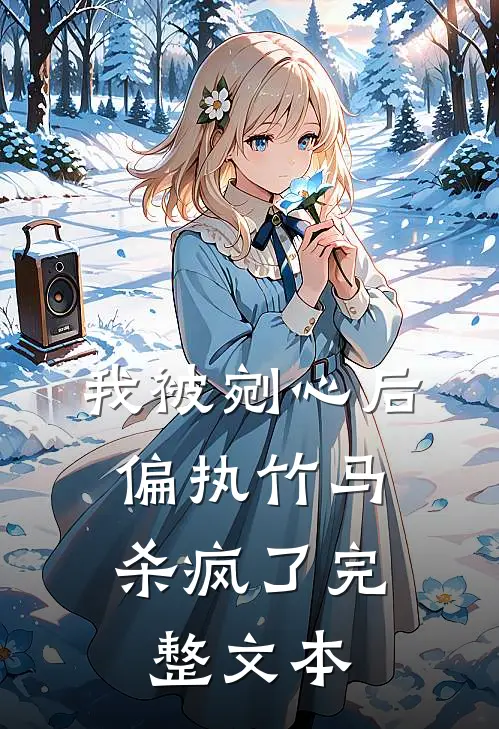 我被剜心后，偏执竹马杀疯了完整文本