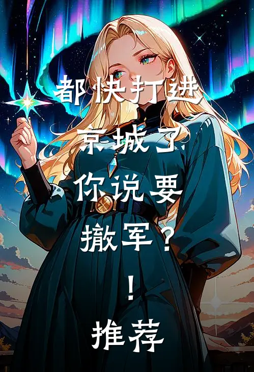 都快打进京城了，你说要撤军？！推荐