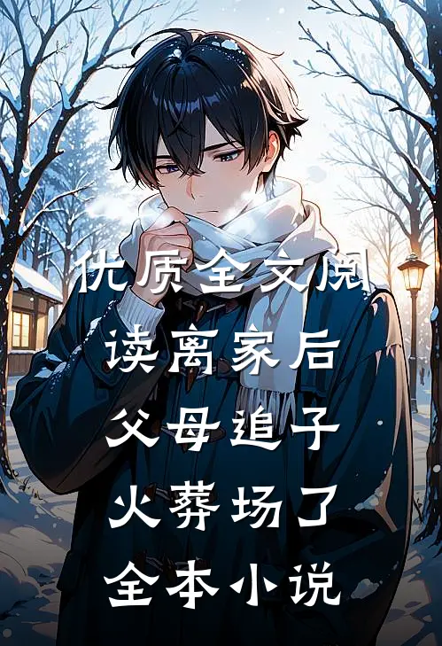 优质全文阅读离家后,父母追子火葬场了全本小说