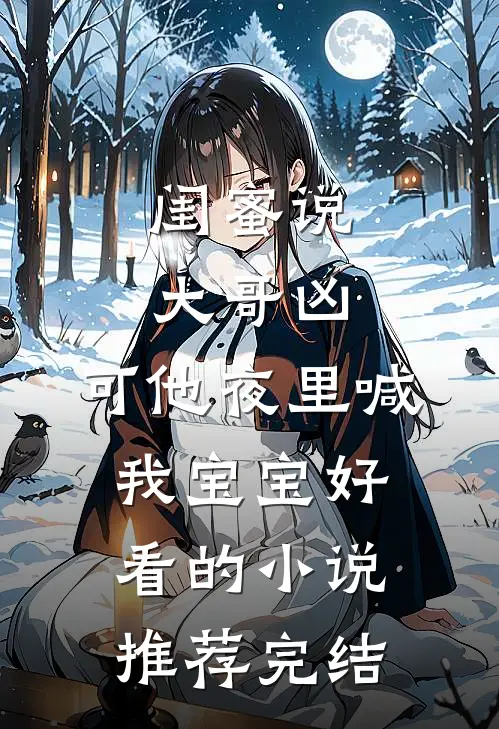 闺蜜说大哥凶，可他夜里喊我宝宝好看的小说推荐完结