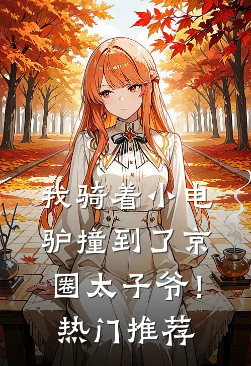 我骑着小电驴撞到了京圈太子爷！热门推荐