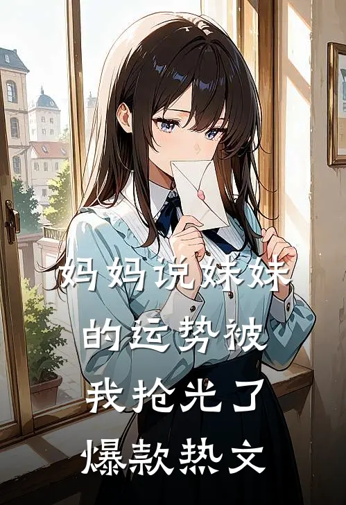 妈妈说妹妹的运势被我抢光了爆款热文