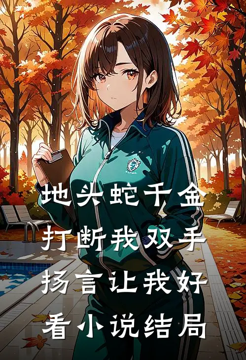 地头蛇千金打断我双手，扬言让我好看小说结局
