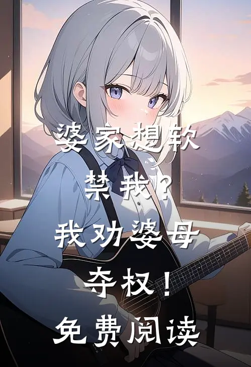 婆家想软禁我?我劝婆母夺权!免费阅读全文