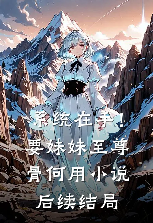 系统在手！要妹妹至尊骨何用小说后续结局
