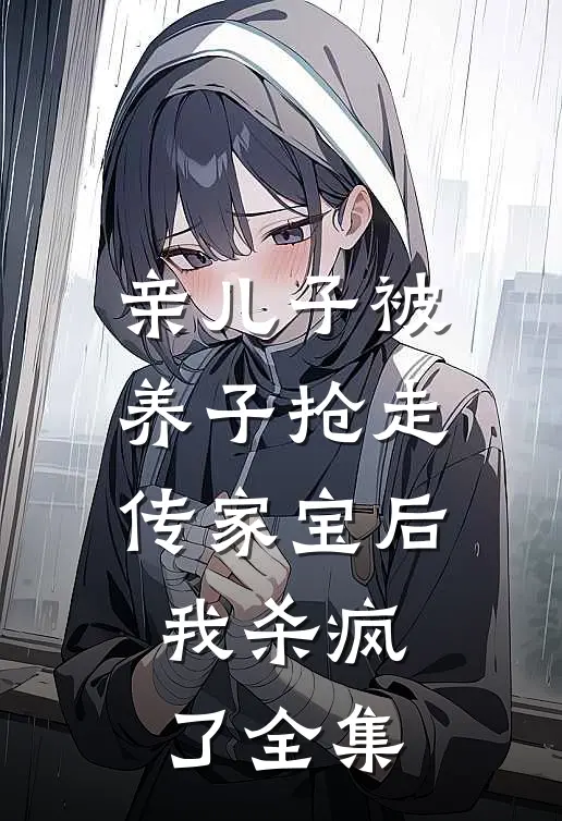 亲儿子被养子抢走传家宝后，我杀疯了全集