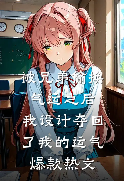 被兄弟偷换气运之后，我设计夺回了我的运气爆款热文