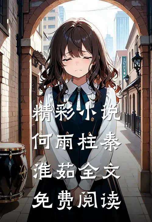 精彩小说何雨柱秦淮茹全文免费阅读