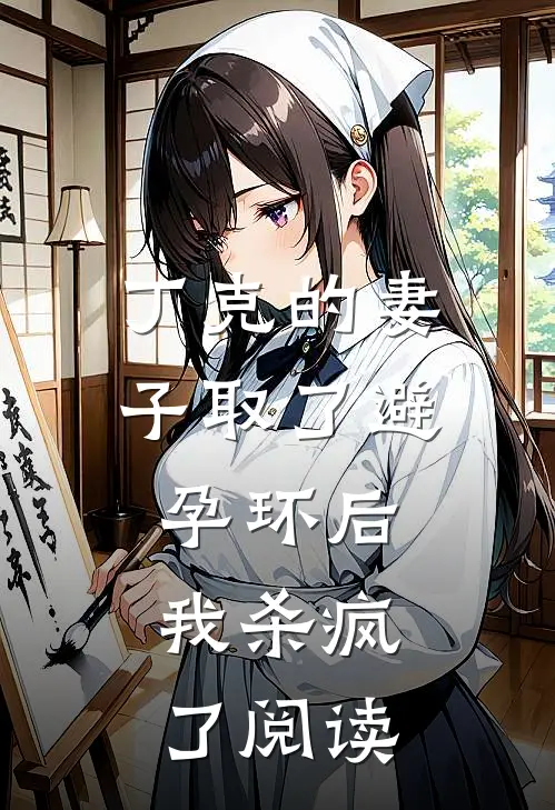 丁克的妻子取了避孕环后，我杀疯了阅读