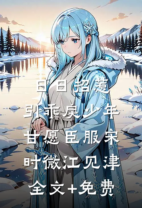 日日招惹，引乖戾少年甘愿臣服宋时微江见津全文+免费