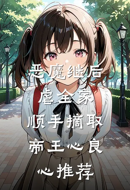 恶魔继后虐全家，顺手摘取帝王心良心推荐