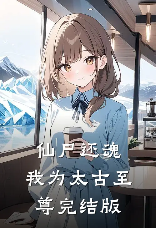 仙尸还魂：我为太古至尊完结版
