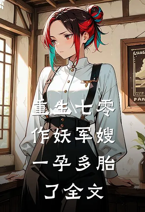重生七零，作妖军嫂一孕多胎了全文